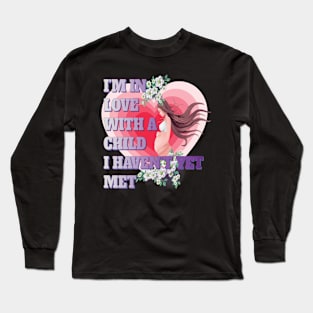 I'm in Love with a Child I Haven't Even Met - Pregnancy Gifts Long Sleeve T-Shirt